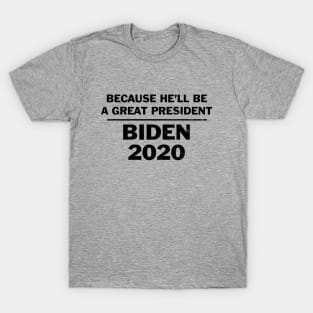 Vote Biden because he'll be a great president T-Shirt